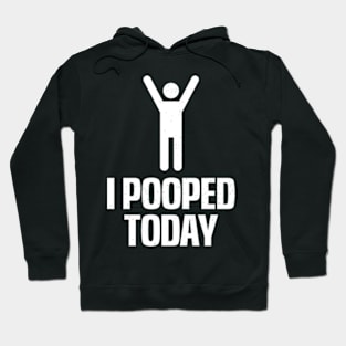 I Pooped Today Hoodie